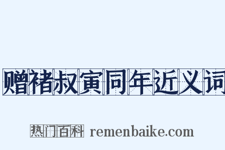 赠褚叔寅同年近义词是什么意思的图片